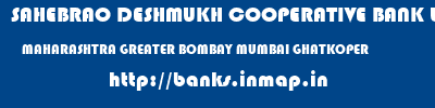 SAHEBRAO DESHMUKH COOPERATIVE BANK LIMITED  MAHARASHTRA GREATER BOMBAY MUMBAI GHATKOPER  banks information 